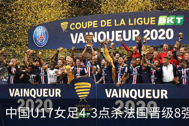 中国U17女足4-3点杀法国晋级8强，牛子琪两度扑点+屡献神扑